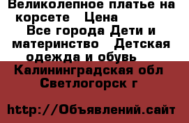 Великолепное платье на корсете › Цена ­ 1 700 - Все города Дети и материнство » Детская одежда и обувь   . Калининградская обл.,Светлогорск г.